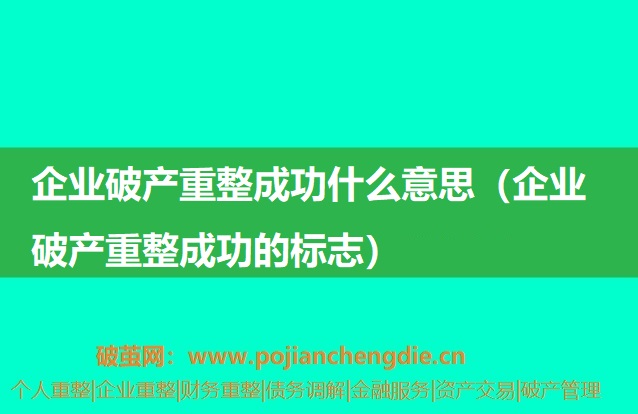 企业破产重整成功什么意思（企业破产重整成功的标志）